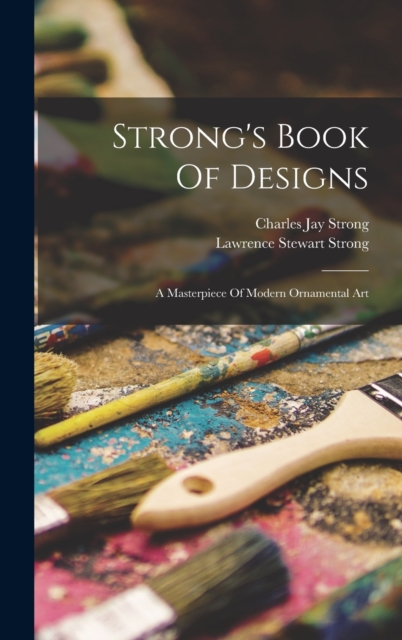 Strong's Book Of Designs; A Masterpiece Of Modern Ornamental Art, Hardback Book