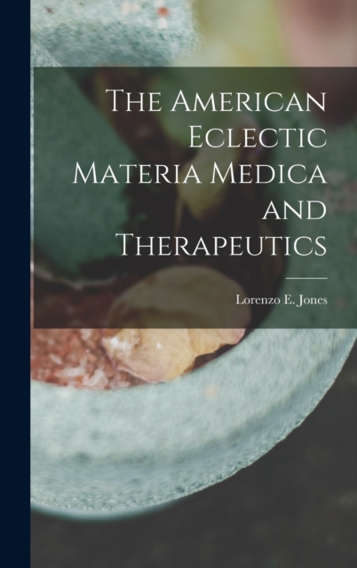 The American Eclectic Materia Medica and Therapeutics, Hardback Book