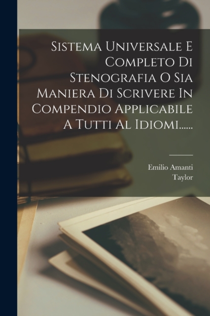 Sistema Universale E Completo Di Stenografia O Sia Maniera Di Scrivere In Compendio Applicabile A Tutti Al Idiomi......, Paperback / softback Book