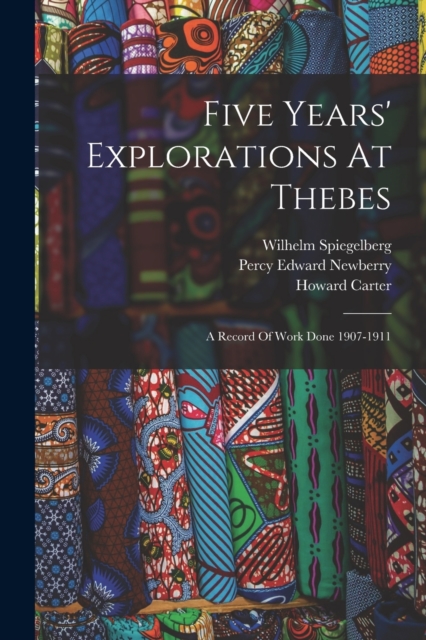Five Years' Explorations At Thebes : A Record Of Work Done 1907-1911, Paperback / softback Book