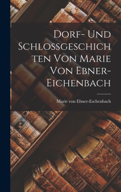 Dorf- und Schlossgeschichten von Marie von Ebner- Eichenbach, Hardback Book