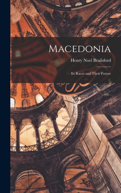 Macedonia; Its Races and Their Future, Hardback Book