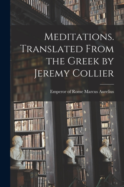 Meditations. Translated From the Greek by Jeremy Collier, Paperback / softback Book