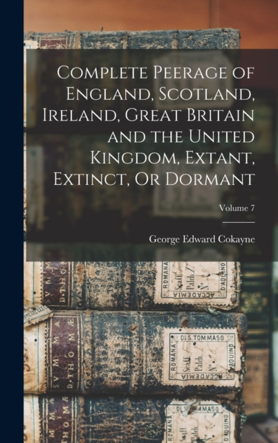Complete Peerage of England, Scotland, Ireland, Great Britain and the United Kingdom, Extant, Extinct, Or Dormant; Volume 7, Hardback Book