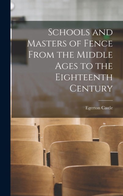 Schools and Masters of Fence From the Middle Ages to the Eighteenth Century, Hardback Book