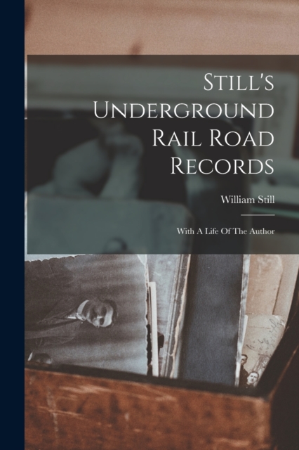 Still's Underground Rail Road Records : With A Life Of The Author, Paperback / softback Book