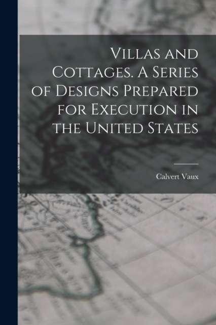Villas and Cottages. A Series of Designs Prepared for Execution in the United States, Paperback / softback Book