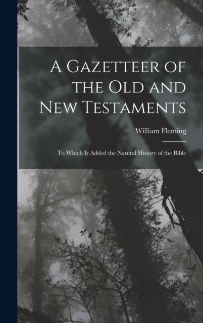 A Gazetteer of the Old and New Testaments : To Which Is Added the Natural History of the Bible, Hardback Book