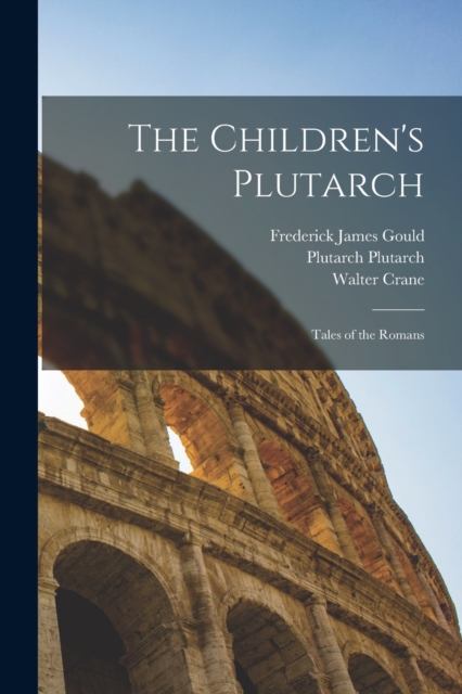 The Children's Plutarch : Tales of the Romans, Paperback / softback Book