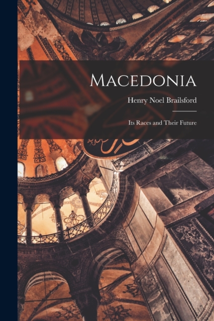 Macedonia; Its Races and Their Future, Paperback / softback Book