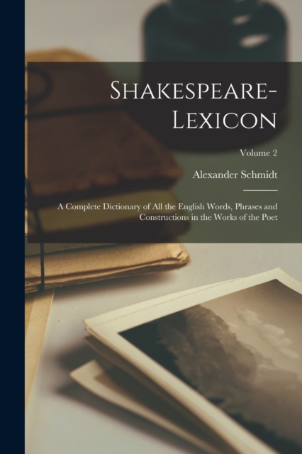 Shakespeare-Lexicon : A Complete Dictionary of all the English Words, Phrases and Constructions in the Works of the Poet; Volume 2, Paperback / softback Book