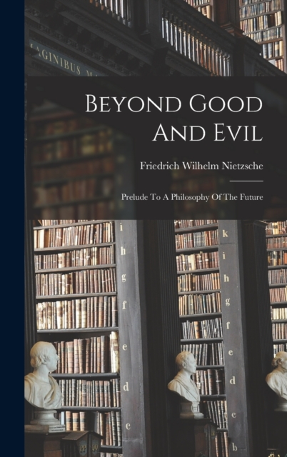Beyond Good And Evil : Prelude To A Philosophy Of The Future, Hardback Book