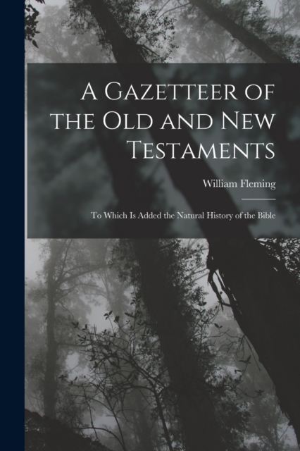 A Gazetteer of the Old and New Testaments : To Which Is Added the Natural History of the Bible, Paperback / softback Book