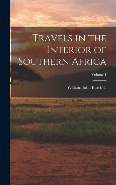 Travels in the Interior of Southern Africa; Volume 1, Hardback Book