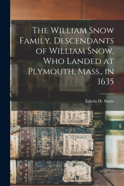 The William Snow Family. Descendants of William Snow, who Landed at Plymouth, Mass., in 1635, Paperback / softback Book