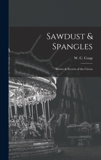 Sawdust & Spangles; Stories & Secrets of the Circus, Hardback Book