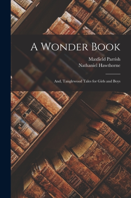 A Wonder Book; and, Tanglewood Tales for Girls and Boys, Paperback / softback Book