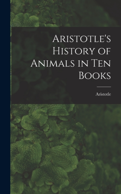 Aristotle's History of Animals in Ten Books, Hardback Book