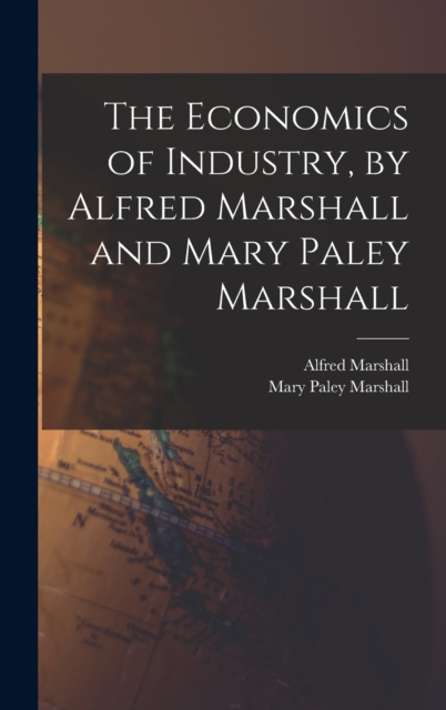 The Economics of Industry, by Alfred Marshall and Mary Paley Marshall, Hardback Book