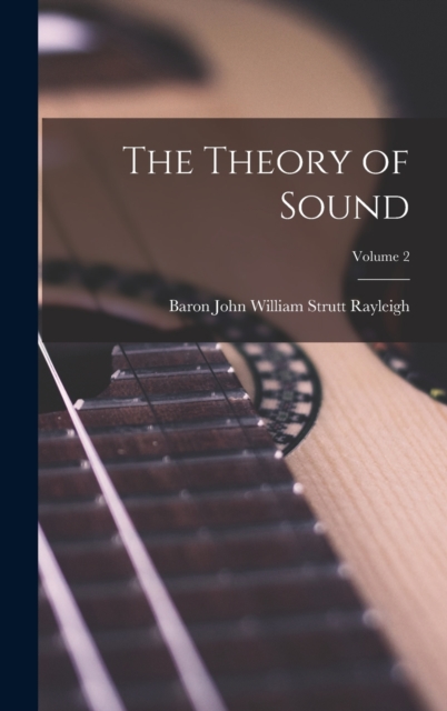The Theory of Sound; Volume 2, Hardback Book