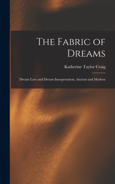 The Fabric of Dreams : Dream Lore and Dream Interpretation, Ancient and Modern, Hardback Book