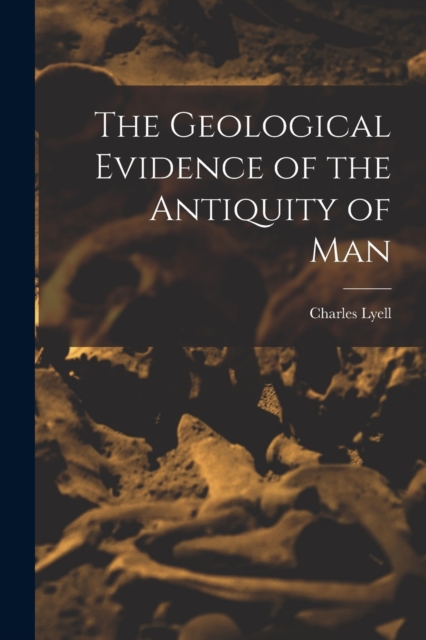 The Geological Evidence of the Antiquity of Man, Paperback / softback Book