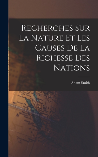 Recherches Sur La Nature Et Les Causes De La Richesse Des Nations, Hardback Book