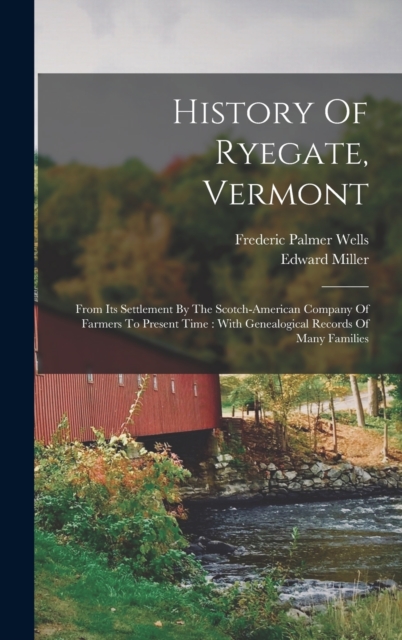 History Of Ryegate, Vermont : From Its Settlement By The Scotch-american Company Of Farmers To Present Time: With Genealogical Records Of Many Families, Hardback Book