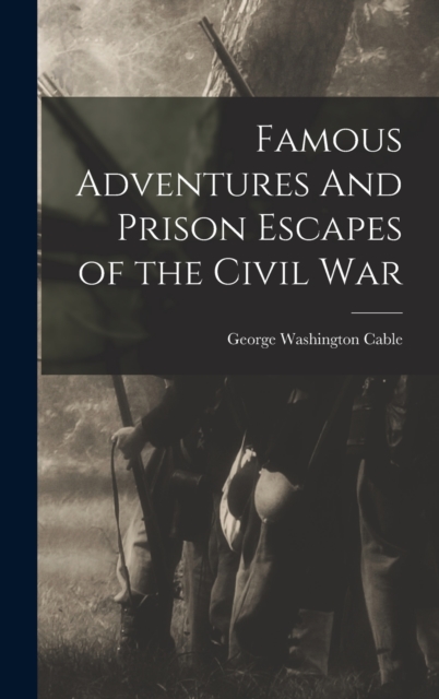 Famous Adventures And Prison Escapes of the Civil War, Hardback Book