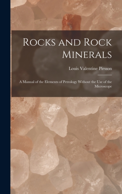 Rocks and Rock Minerals : A Manual of the Elements of Petrology Without the Use of the Microscope, Hardback Book