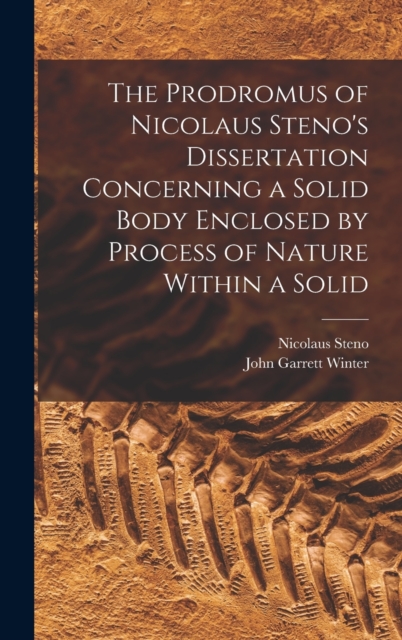 The Prodromus of Nicolaus Steno's Dissertation Concerning a Solid Body Enclosed by Process of Nature Within a Solid, Hardback Book