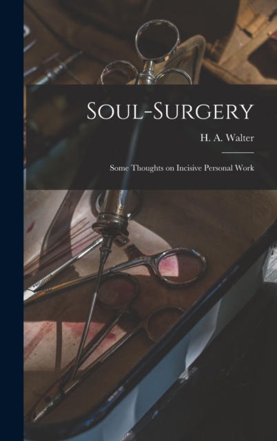 Soul-surgery : Some Thoughts on Incisive Personal Work, Hardback Book