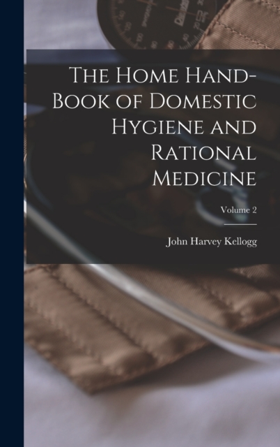 The Home Hand-Book of Domestic Hygiene and Rational Medicine; Volume 2, Hardback Book
