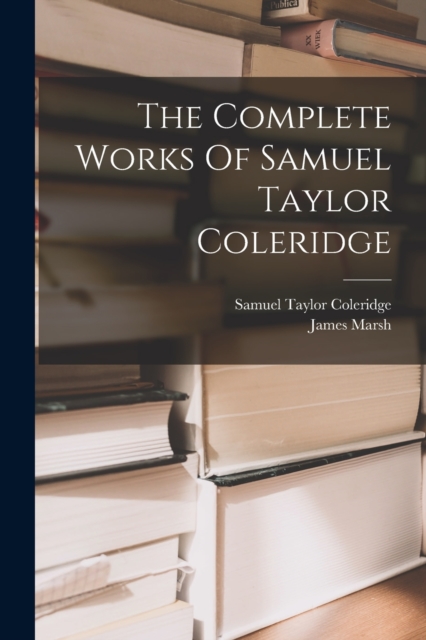 The Complete Works Of Samuel Taylor Coleridge, Paperback / softback Book
