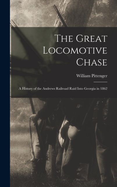 The Great Locomotive Chase; a History of the Andrews Railroad Raid Into Georgia in 1862, Hardback Book