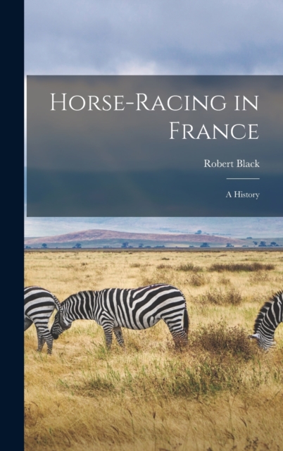 Horse-Racing in France : A History, Hardback Book