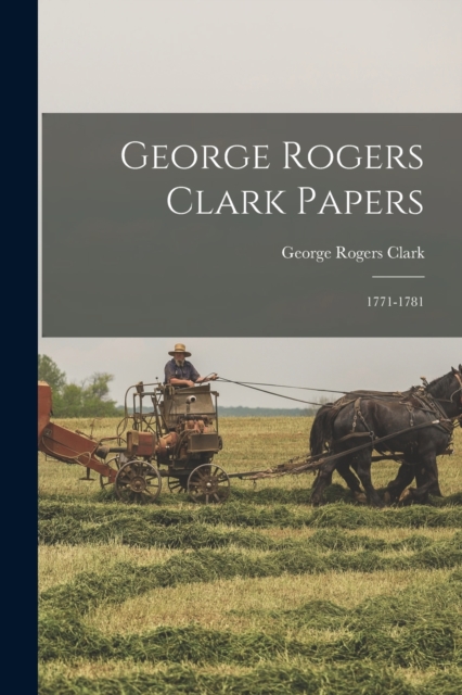 George Rogers Clark Papers : 1771-1781, Paperback / softback Book