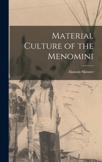 Material Culture of the Menomini, Hardback Book