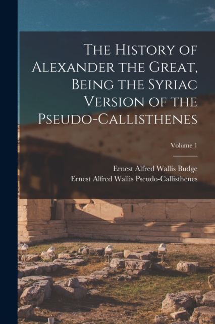 The History of Alexander the Great, Being the Syriac Version of the Pseudo-Callisthenes; Volume 1, Paperback / softback Book