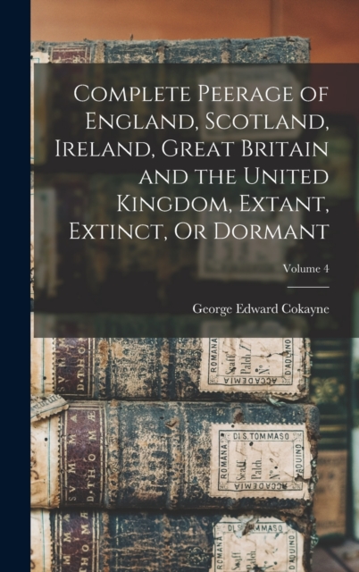 Complete Peerage of England, Scotland, Ireland, Great Britain and the United Kingdom, Extant, Extinct, Or Dormant; Volume 4, Hardback Book