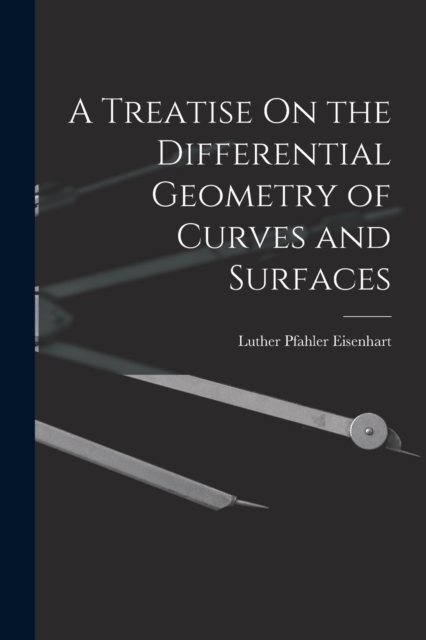 A Treatise On the Differential Geometry of Curves and Surfaces, Paperback / softback Book