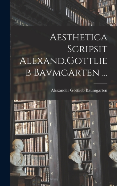 Aesthetica Scripsit Alexand.Gottlieb Bavmgarten ..., Hardback Book