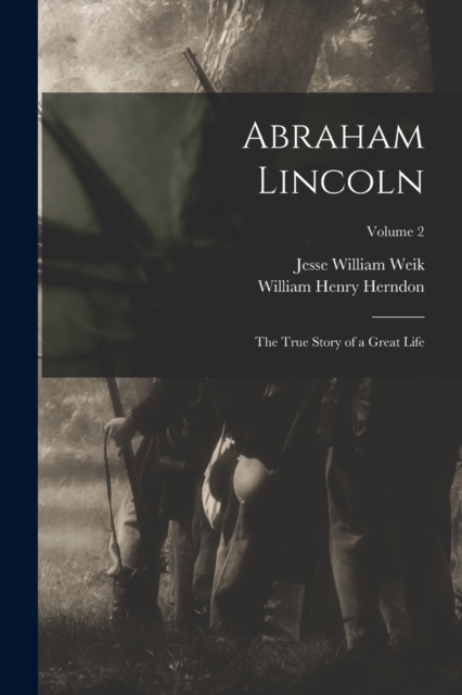 Abraham Lincoln; the True Story of a Great Life; Volume 2, Paperback / softback Book