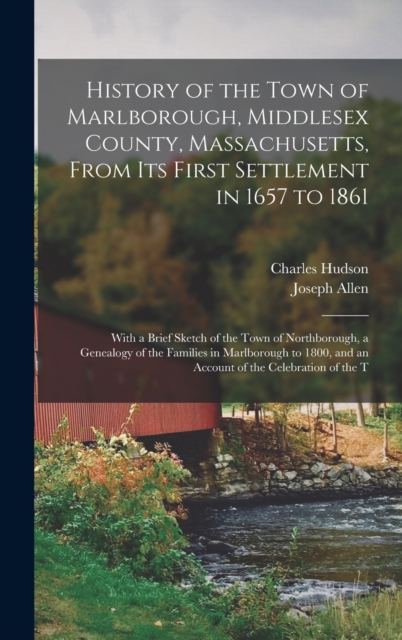 History of the Town of Marlborough, Middlesex County, Massachusetts, From its First Settlement in 1657 to 1861; With a Brief Sketch of the Town of Northborough, a Genealogy of the Families in Marlboro, Hardback Book