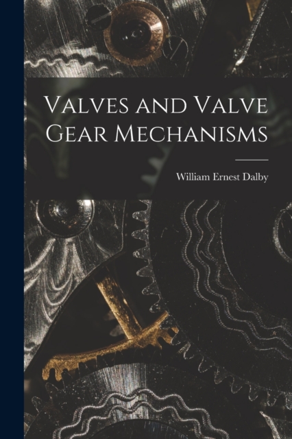 Valves and Valve Gear Mechanisms, Paperback / softback Book
