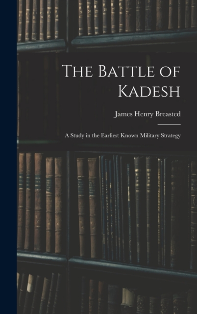 The Battle of Kadesh : A Study in the Earliest Known Military Strategy, Hardback Book