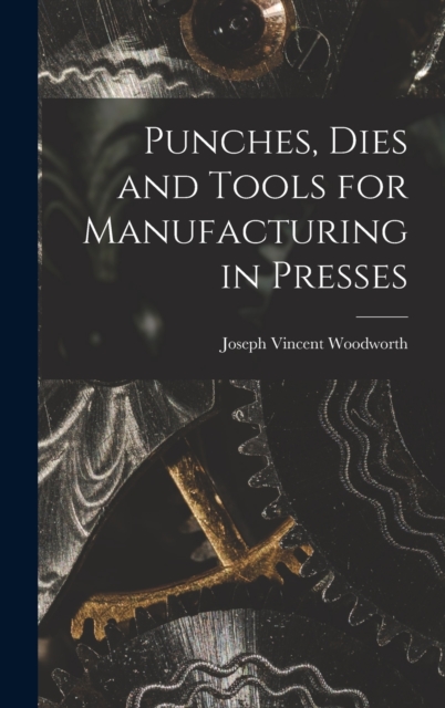 Punches, Dies and Tools for Manufacturing in Presses, Hardback Book