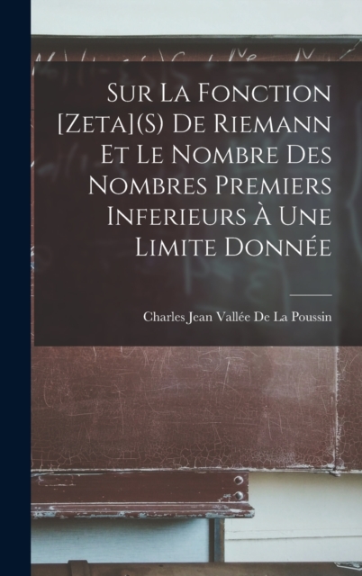 Sur La Fonction [Zeta](S) De Riemann Et Le Nombre Des Nombres Premiers Inferieurs A Une Limite Donnee, Hardback Book