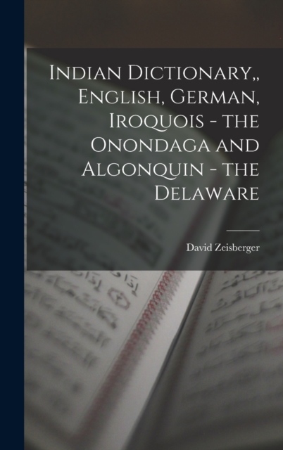 Indian Dictionary, English, German, Iroquois - the Onondaga and Algonquin - the Delaware, Hardback Book