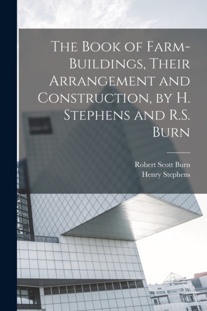 The Book of Farm-Buildings, Their Arrangement and Construction, by H. Stephens and R.S. Burn, Paperback / softback Book